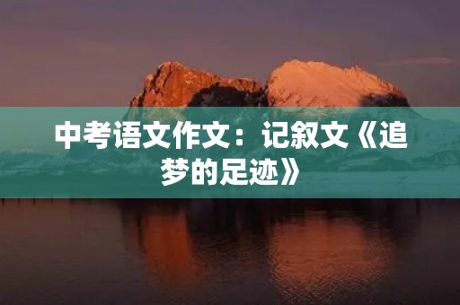 中考语文作文：记叙文《追梦的足迹》