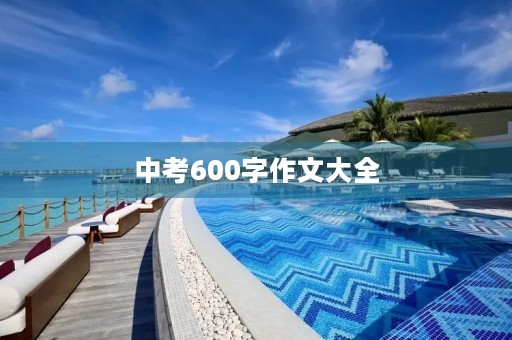 中考600字作文大全 中考600字作文大全