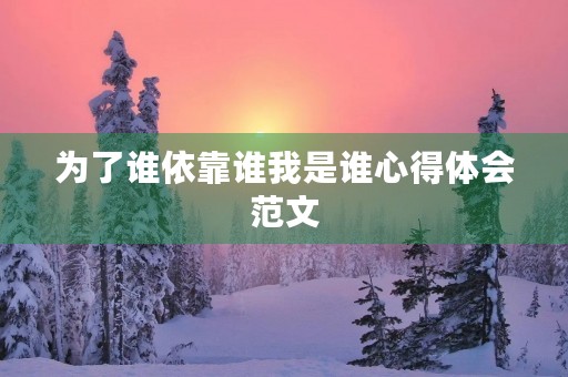 为了谁依靠谁我是谁心得体会范文