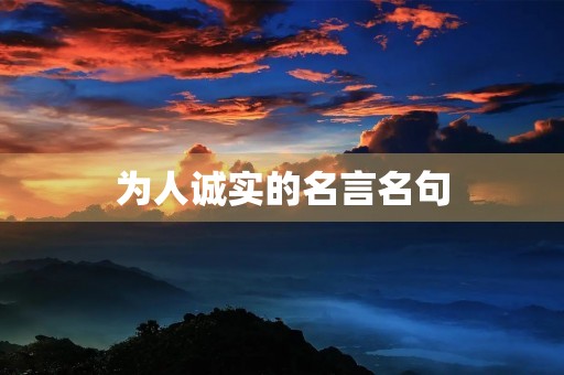为人诚实的名言名句,为人诚实的名言名句大全 为人诚实的名言名句,为人诚实的名言名句大全