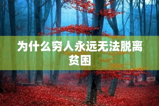 为什么穷人永远无法脱离贫困 为什么穷人永远无法脱离贫困