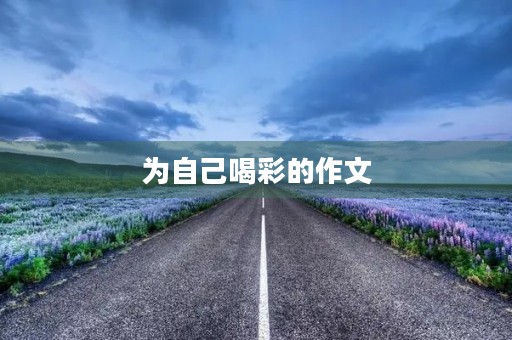 为自己喝彩的作文 为自己喝彩的作文