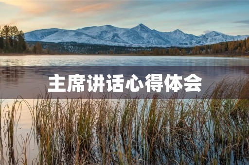 主席讲话心得体会，求项俊波主席在全国保险监管工作会议上的讲话心得~