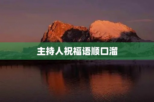 主持人祝福语顺口溜(主持人祝福语台词大全)