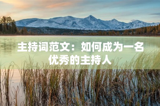 主持词范文:如何成为一名优秀的主持人 主持词范文:如何成为一名优秀的主持人