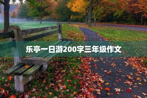 乐亭一日游200字三年级作文 乐亭一日游200字三年级作文
