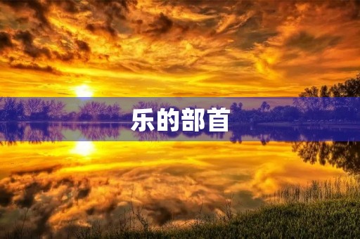 乐的部首(乐的部首)