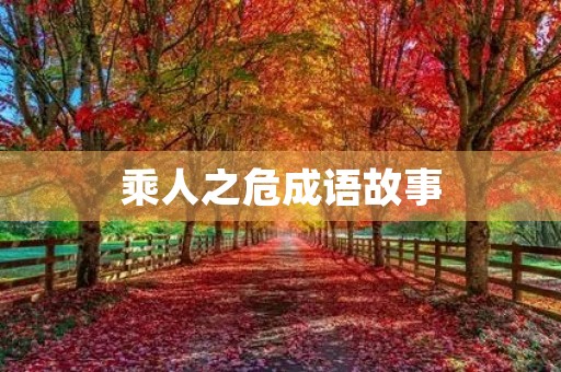 乘人之危成语故事 乘人之危成语故事
