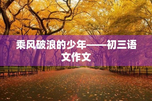 乘风破浪的少年——初三语文作文 乘风破浪的少年——初三语文作文