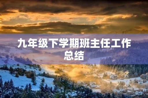 九年级下学期班主任工作总结 九年级下学期班主任工作总结