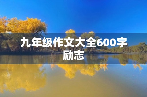 九年级作文大全600字励志 九年级作文大全600字励志
