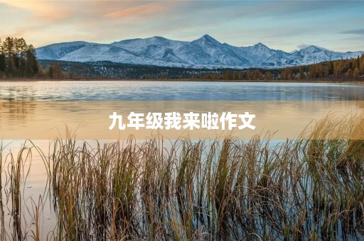 九年级我来啦作文 九年级我来啦作文