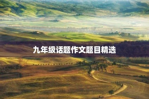 九年级话题作文题目精选
