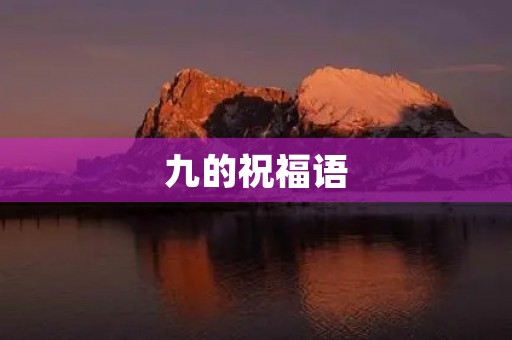九的祝福语,从一到十的吉祥语