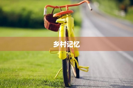 乡村记忆，我的家乡