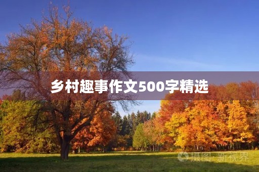 乡村趣事作文500字精选 乡村趣事作文500字精选