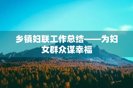 乡镇妇联工作总结——为妇女群众谋幸福