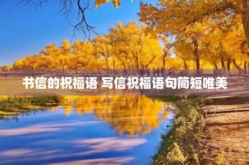 书信的祝福语 写信祝福语句简短唯美