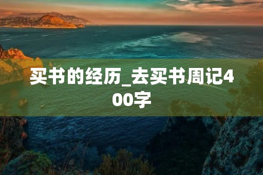 买书的经历_去买书周记400字