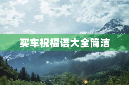 买车祝福语大全简洁,新车祝福语录
