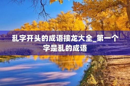 乱字开头的成语接龙大全_第一个字是乱的成语