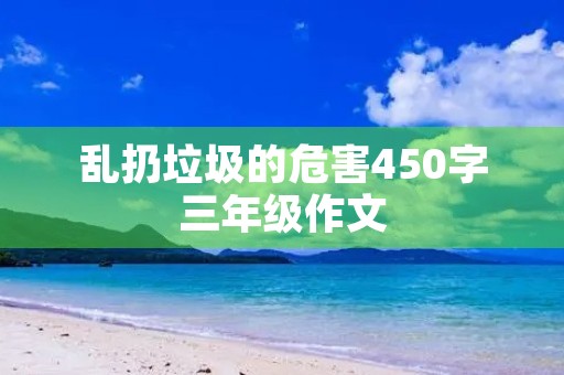 乱扔垃圾的危害450字三年级作文