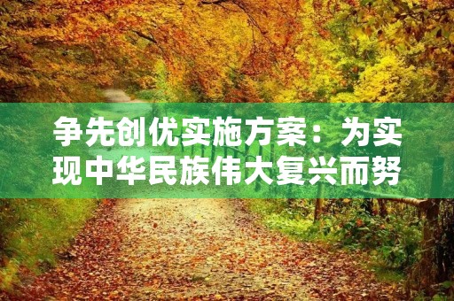 争先创优实施方案:为实现中华民族伟大复兴而努力 争先创优实施方案:为实现中华民族伟大复兴而努力