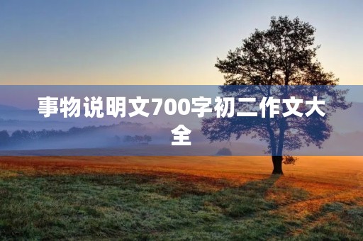 事物说明文700字初二作文大全 事物说明文700字初二作文大全