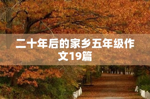 二十年后的家乡五年级作文19篇 二十年后的家乡五年级作文19篇