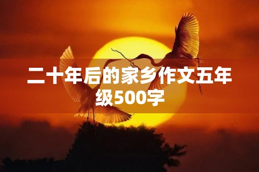 二十年后的家乡作文五年级500字