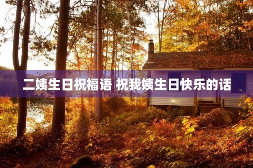二姨生日祝福语 祝我姨生日快乐的话