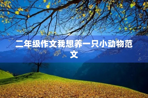 二年级作文我想养一只小动物范文 二年级作文我想养一只小动物范文