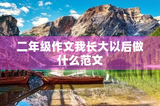 二年级作文我长大以后做什么范文