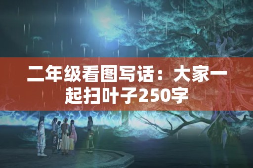 二年级看图写话：大家一起扫叶子250字
