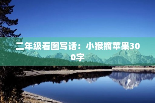 二年级看图写话：小猴摘苹果300字
