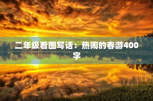 二年级看图写话：热闹的春游400字