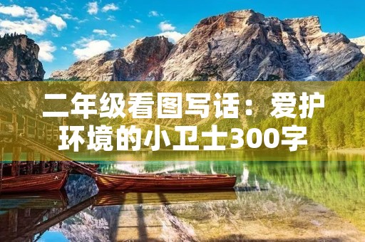 二年级看图写话：爱护环境的小卫士300字
