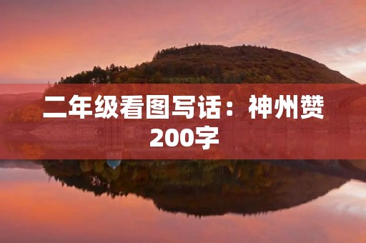 二年级看图写话：神州赞200字
