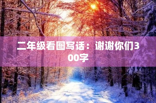 二年级看图写话：谢谢你们300字