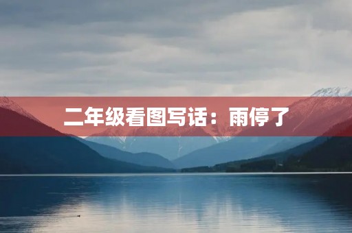 二年级看图写话:雨停了 二年级看图写话:雨停了