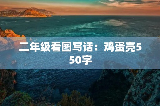 二年级看图写话：鸡蛋壳550字