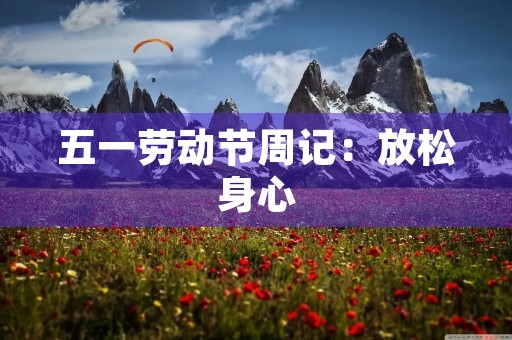 五一劳动节周记：放松身心，享受美好时光