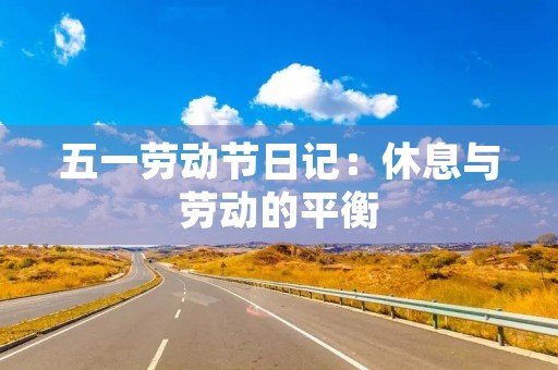 五一劳动节日记：休息与劳动的平衡