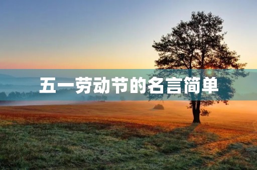 五一劳动节的名言简单(五一劳动节的名言名句简短)