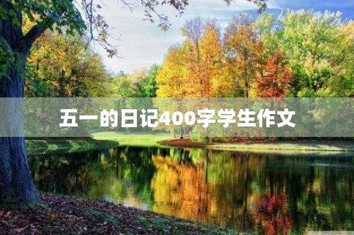 五一的日记400字学生作文 五一的日记400字学生作文