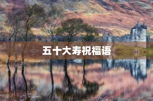 五十大寿祝福语(50岁怎么祝福)