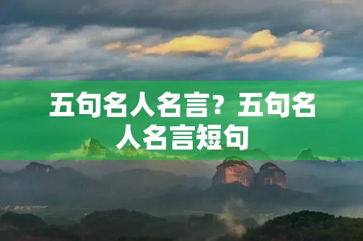 五句名人名言？五句名人名言短句