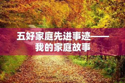 五好家庭先进事迹——我的家庭故事