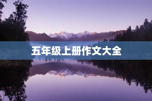 五年级上册作文大全 五年级上册作文大全