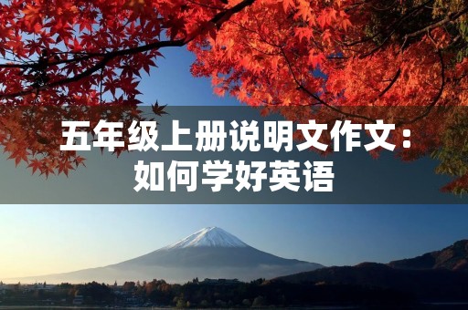 五年级上册说明文作文:如何学好英语 五年级上册说明文作文:如何学好英语